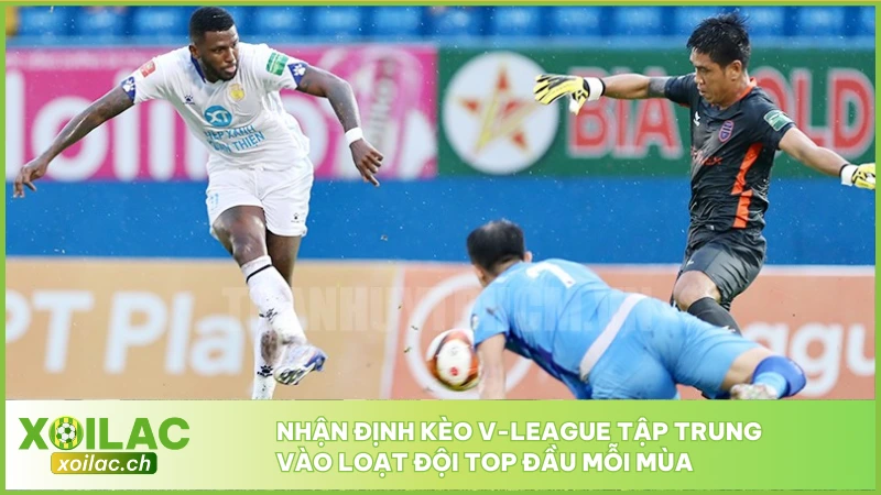 Soi Kèo V-League - Giải Đấu Bóng Đá Số 1 Tại Việt Nam 4 Nhận định kèo V-League tập trung vào loạt đội top đầu mỗi mùa