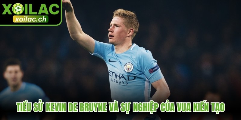 Tiểu Sử Kevin De Bruyne Và Sự Nghiệp Của Vua Kiến Tạo 1 Tiểu sử Kevin de Bruyne