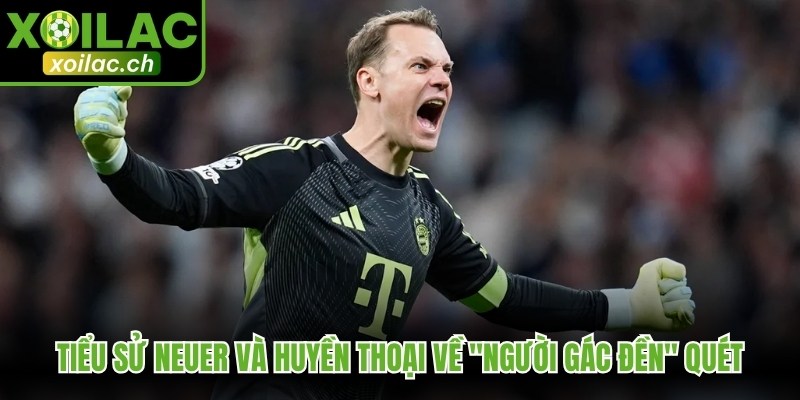 Tiểu Sử Neuer Và Huyền Thoại Về "Người Gác Đền" Quét 1 Tiểu Sử Neuer